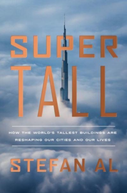 Supertall : How the World's Tallest Buildings Are Reshaping Our Cities and Our Lives, Hardback Book