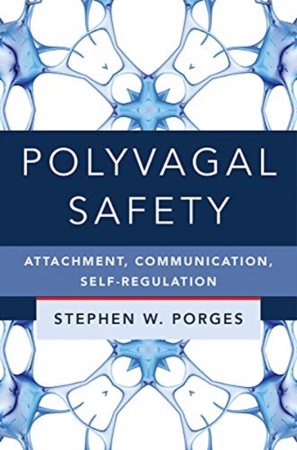 Polyvagal Safety : Attachment, Communication, Self-Regulation, Hardback Book