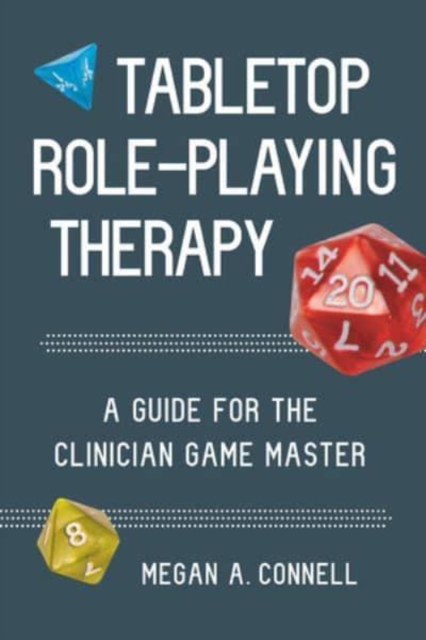 Tabletop Role-Playing Therapy : A Guide for the Clinician Game Master, Paperback / softback Book