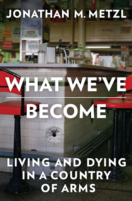 What We've Become : Living and Dying in a Country of Arms, EPUB eBook