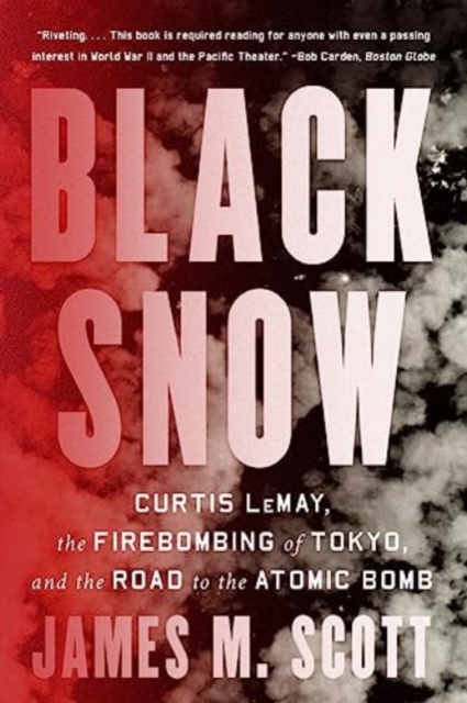 Black Snow : Curtis LeMay, the Firebombing of Tokyo, and the Road to the Atomic Bomb, Paperback / softback Book