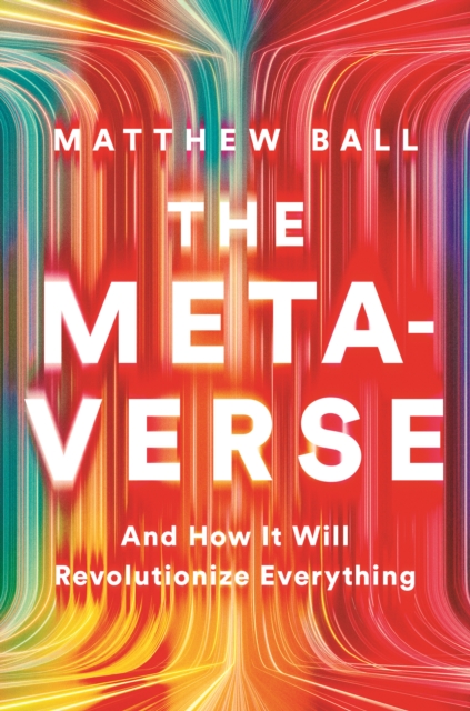 The Metaverse : And How It Will Revolutionize Everything, Hardback Book