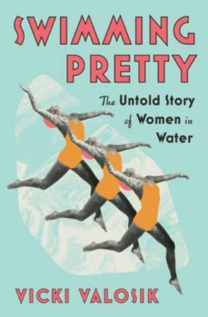 Swimming Pretty : The Untold Story of Women in Water, Hardback Book