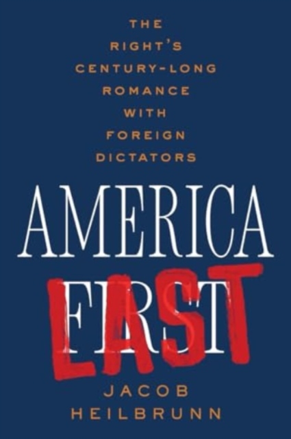 America Last : The Right's Century-Long Romance with Foreign Dictators, Paperback / softback Book