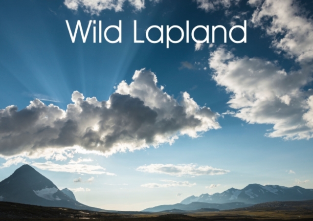 Wild Lapland : Lapland - the celebration of wild places where beauty is unexpectedly alive and varied., Pictures or photographs Book