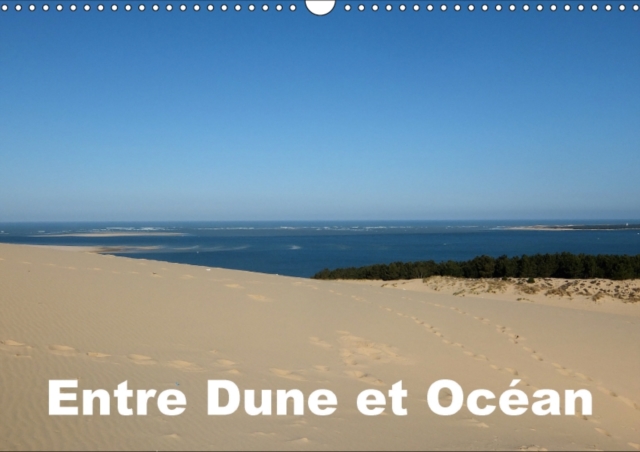 Entre Dune et Ocean 2017 : Entre la Majestueuse Dune du Pilat et l'Ocean Atlantique, Calendar Book
