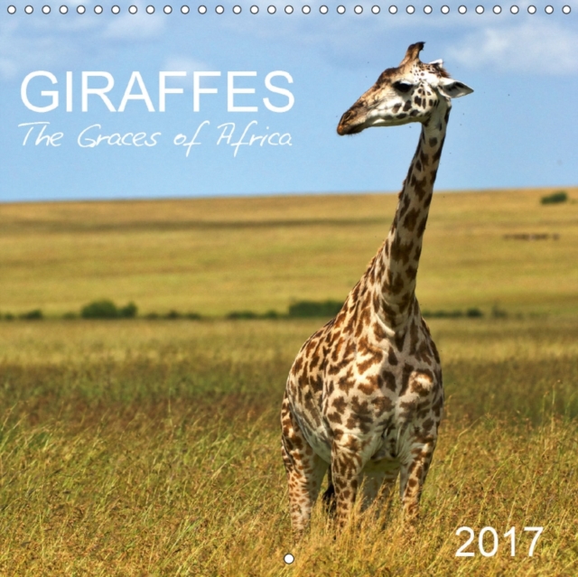 Giraffes - The Graces of Africa 2017 : Follow These Majestic Animals Through the Savannahs of Africa, Calendar Book