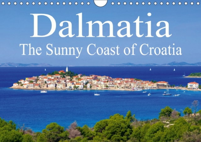 Dalmatia the Sunny Coast of Croatia 2017 : Dalmatia - The Southern Part of Croatia, Calendar Book