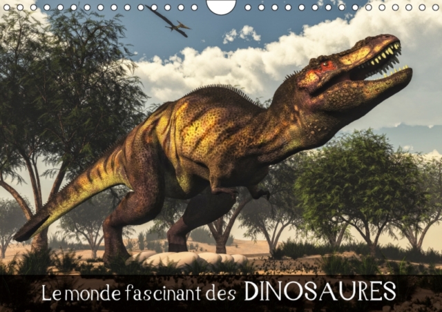 Le Monde Fascinant Des Dinosaures 2017 : Penetrez Dans Le Monde Fascinant Des Dinosaures Et De La Prehistoire !, Calendar Book