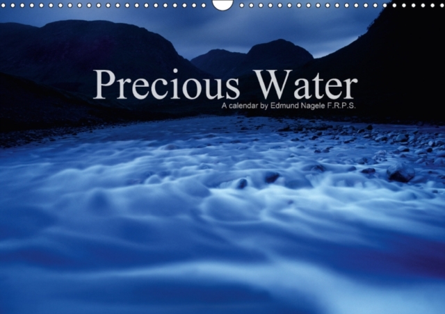 Precious Water 2018 : Water is Life, Our Most Precious Resource Photographed by Edmund Nagele F.R.P.S., Calendar Book