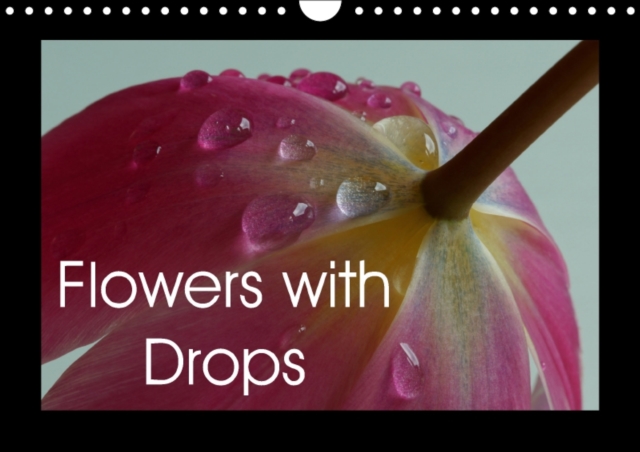 Flowers with Drops 2018 : A Cheerful Selection of Colorful Flowers Covered with Drops, Calendar Book