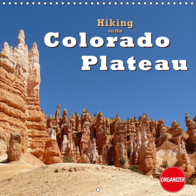 Hiking on the Colorado Plateau 2018 : On foot, on horseback and by car through the National Parks of Arizona and Utah, Calendar Book