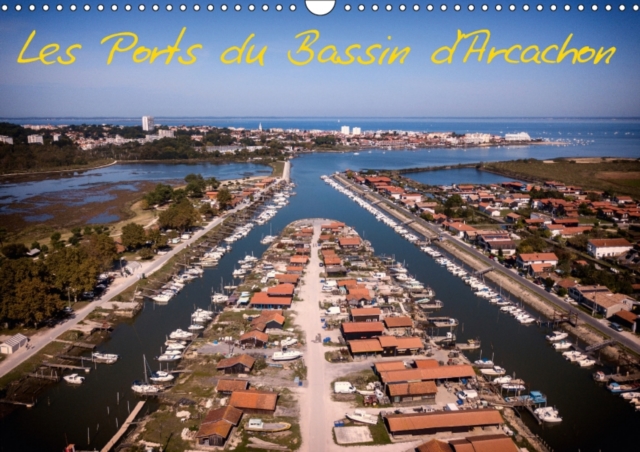 Les Ports du Bassin d'Arcachon 2018 : Les petits ports du bassin d'Arcachon vus du ciel, Calendar Book
