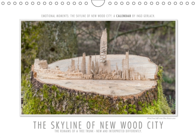 Emotional Moments: The Skyline of New Wood City. / UK-Version 2019 : New and different interpreted and photographed - the remains of a tree trunk. By Ingo Gerlach., Calendar Book