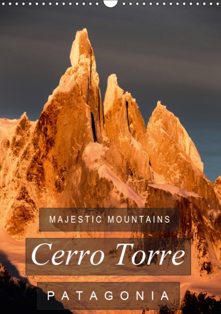 Majestic Mountains of Patagonia: Cerro Torre / UK-Version 2019 : A selection of unique pictures of Cerro Torre, the "impossible" mountain of Patagonia., Calendar Book