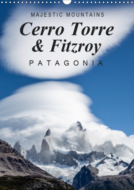 Majestic Mountains Cerro Torre & Fitzroy Patagonia / UK-Version 2019 : A selection of unique pictures from Cerro Torre and Cerro Fitzroy, Calendar Book