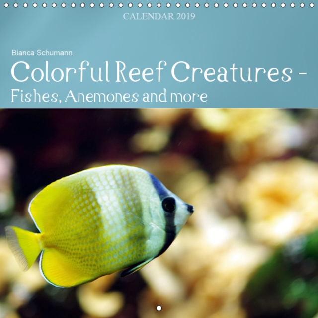 Colorful Reef Inhabitants - Fishes, Anemones and more 2019 : Tropical reefs provide a wide variety of animals and colors, Calendar Book