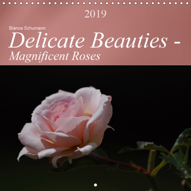 Delicate Beauties - Magnificent Roses 2019 : The rose: Queen of the flowers, Calendar Book