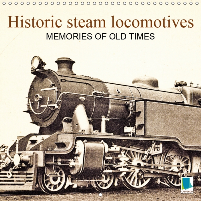 Memories of old times: Historic steam locomotives 2019 : Steam locomotives: Full steam ahead!, Calendar Book