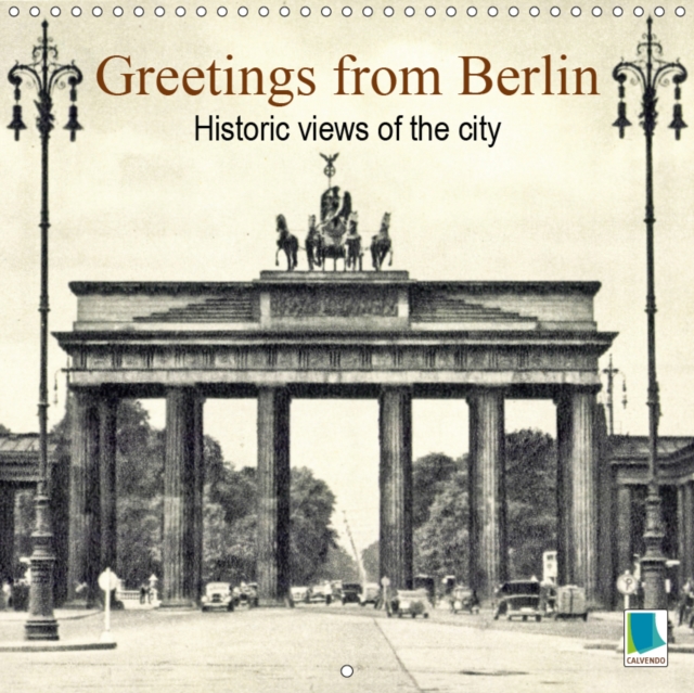 Greetings from Berlin - Historic views of the city 2019 : Berlin: Tradition and history, Calendar Book