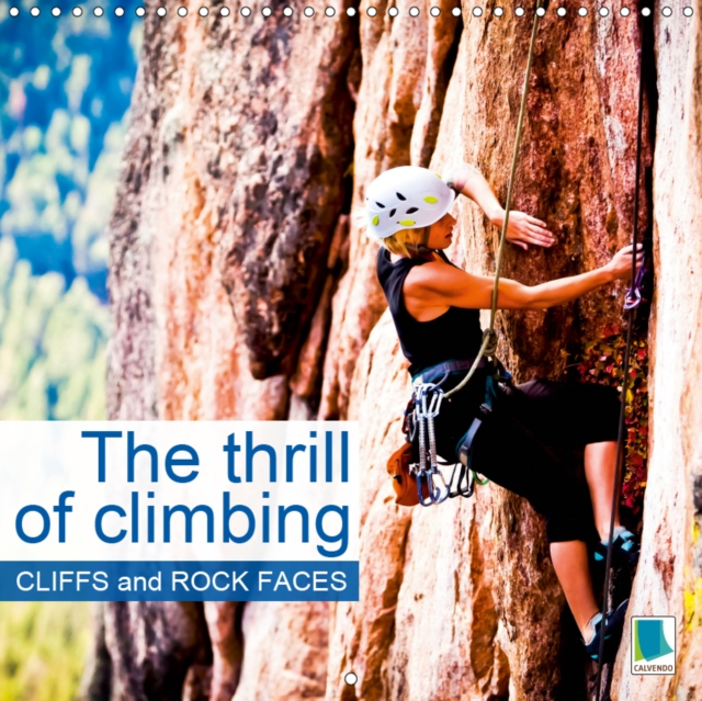 The thrill of climbing: Cliffs and rock faces 2019 : The dizzying heights of extreme sports, Calendar Book