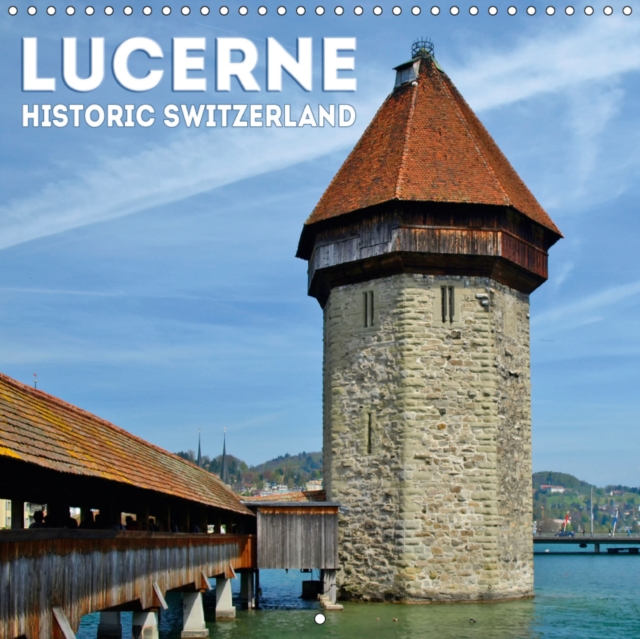 LUCERNE Historic Switzerland 2019 : Experience & enjoy this beautiful town, Calendar Book