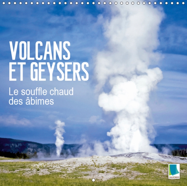 Volcans et geysers - Le souffle chaud des abimes 2019 : Geysers fumants et volcans incandescents - des spectacles naturels a couper le souffle, Calendar Book