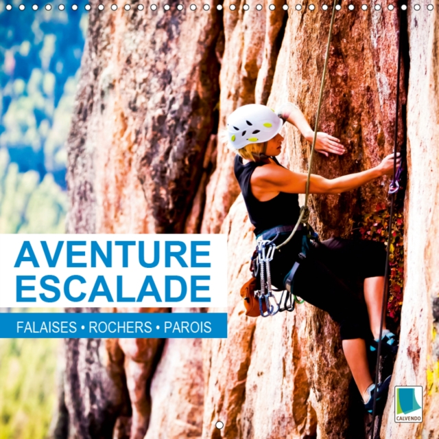 Aventure escalade : falaises, rochers et parois 2019 : Attention au risque de vertige- une serie d'images d'un genre bien special, Calendar Book