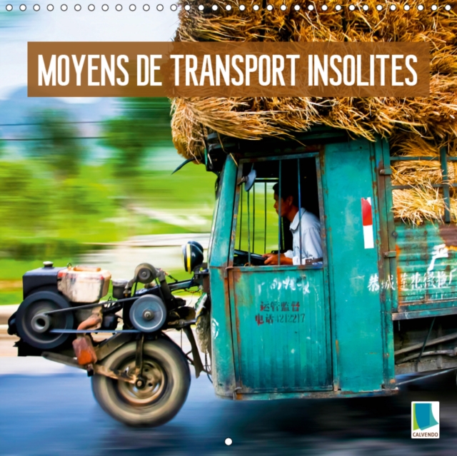 Moyens de transport insolites 2019 : Surcharge extreme : curieuse logistique, Calendar Book