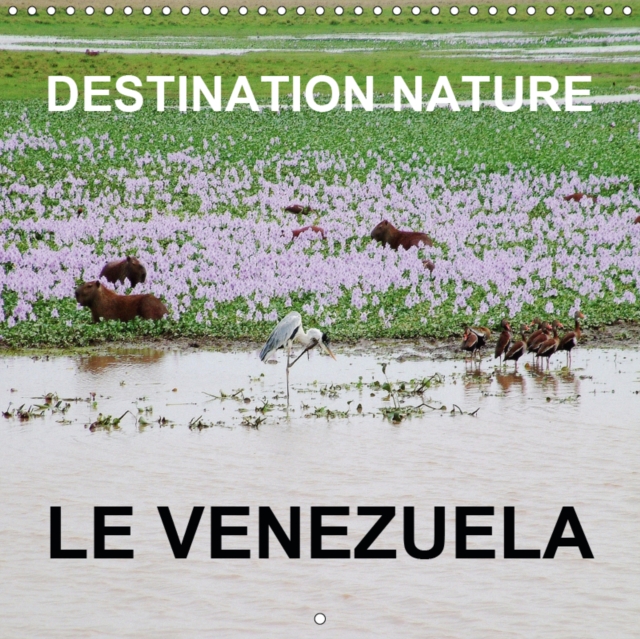 Destination nature le Venezuela 2019 : Les attractions touristiques naturelles du Venezuela comprennent la Gran Sabana, la plaine herbeuse de Llanos, la cote, la faune et la flore, Calendar Book