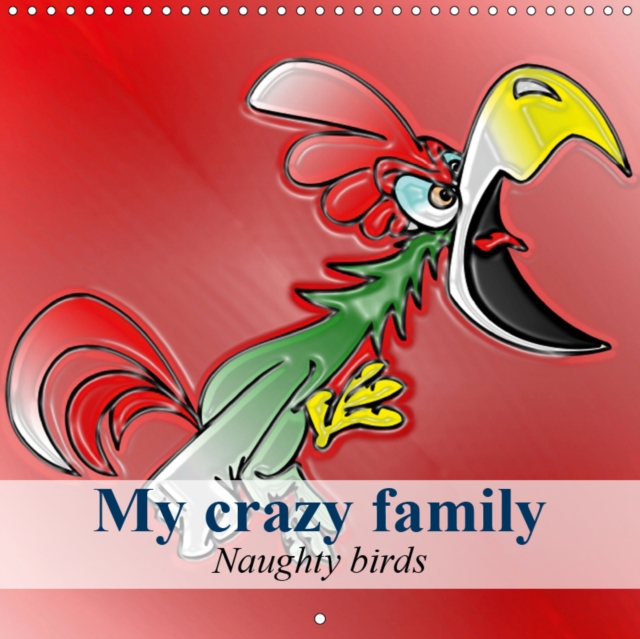 My crazy family - Naughty birds 2019 : Crazy birds for the whole year, Calendar Book