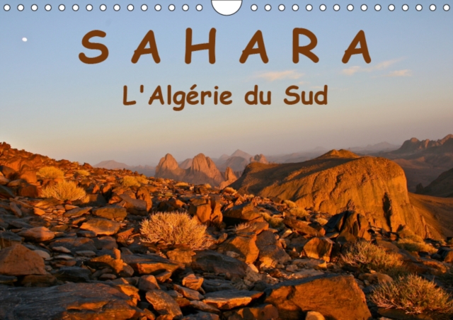 LE SAHARA  L'Algerie du Sud 2019 : Le Sahara de l'Algerie du Sud : contact avec le desert de sable, ses habitants, sa nature et sa culture, Calendar Book