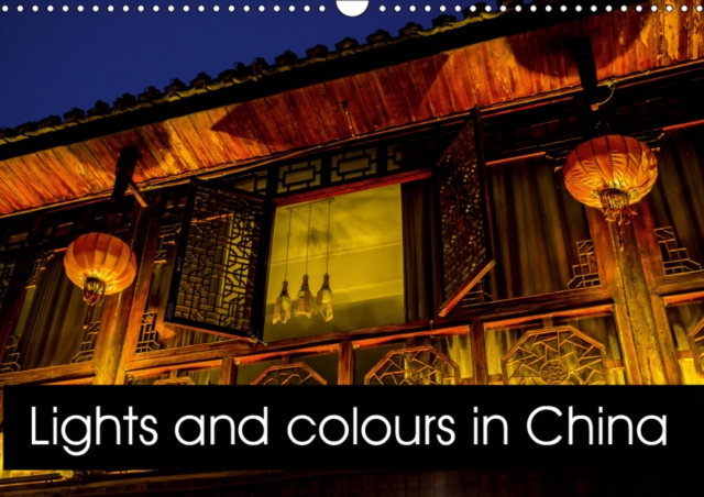 Lights and colours in China 2019 : Discover the charm and magnificence of the small town of Fenghuang on the Hunan River, Calendar Book
