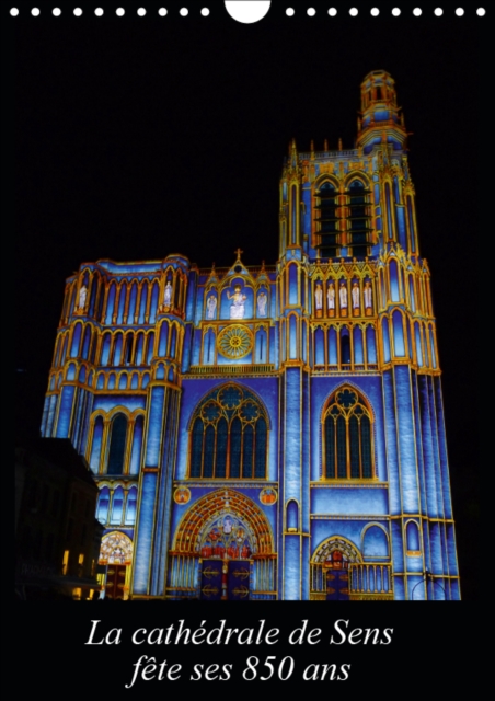 La cathedrale de Sens fete ses 850 ans 2019 : 1164 a 2014. La cathedrale Saint-Etienne a 850 ans et est situee dans la ville de  Sens., Calendar Book