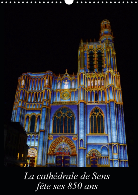 La cathedrale de Sens fete ses 850 ans 2019 : 1164 a 2014. La cathedrale Saint-Etienne a 850 ans et est situee dans la ville de  Sens., Calendar Book