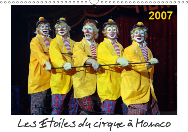 Les Etoiles du cirque a Monaco 2007 2019 : Chaque annee, Le Festival International du Cirque de Monte-Carlo est le rendez-vous des meilleurs artistes pour y gagner un prestigieux trophee., Calendar Book