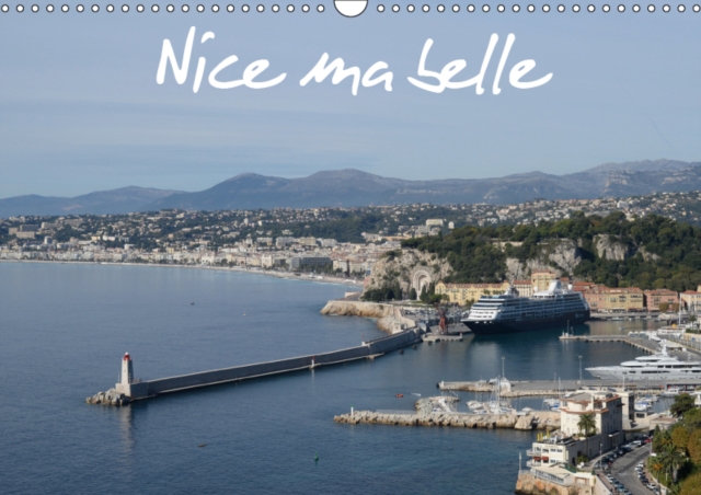 Nice ma belle 2019 : Nissa la bella, est la capitale de la Cote d'Azur et c'est Nice ma belle., Calendar Book