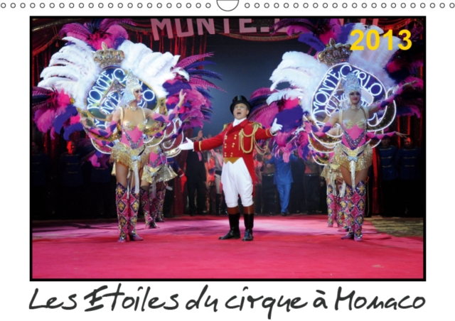 Les Etoiles du cirque a Monaco 2013 2019 : Chaque annee, Le Festival International du Cirque de Monte-Carlo est le rendez-vous des plus grands artistes pour y gagner un prestigieux trophee., Calendar Book
