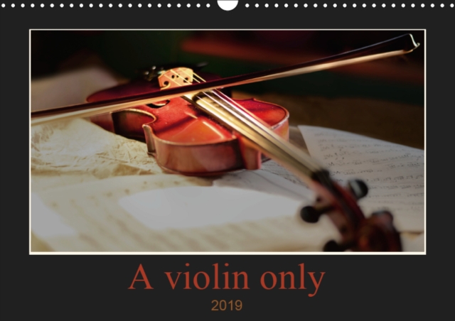 A violin only 2019 : Thirteen wonderful photos of a violin. For those who love this beautiful instrument, Calendar Book