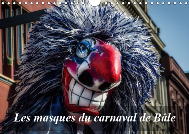 Les masques du carnaval de Bale 2019 : Le carnaval est un moment de defoulement. A Bale, les masques envahissent la ville., Calendar Book