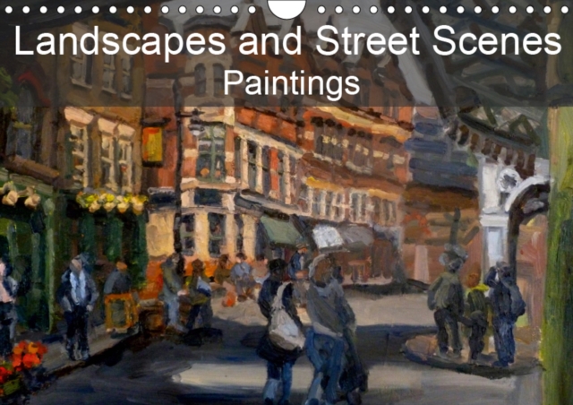 Landscapes and Street Scenes Paintings 2019 : Landscapes and street scenes, primarily based in the UK, Calendar Book