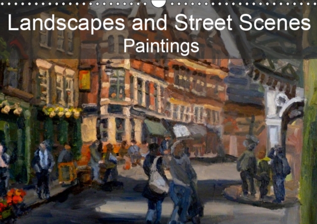Landscapes and Street Scenes Paintings 2019 : Landscapes and street scenes, primarily based in the UK, Calendar Book