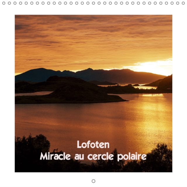 Lofoten Miracle au cercle polaire 2019 : Les Iles Lofoten en ete et en hiver, Calendar Book