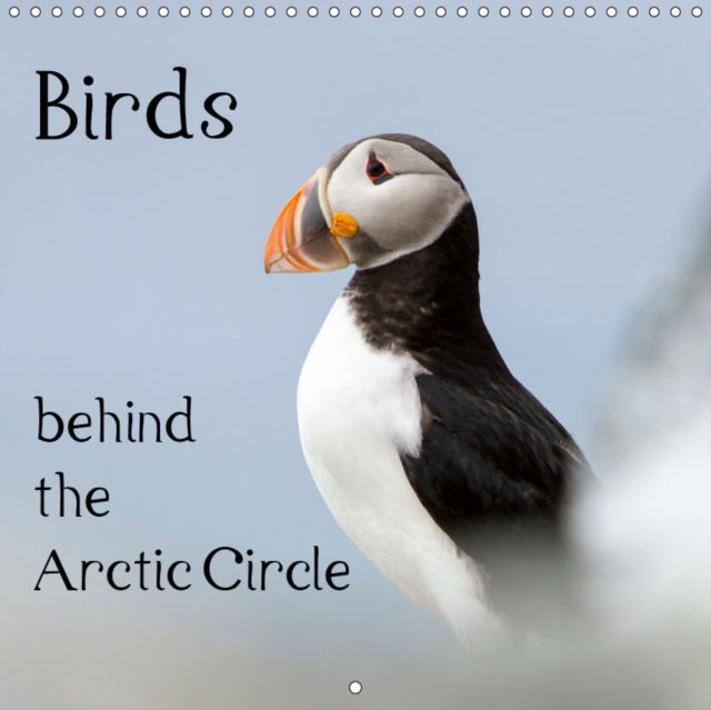 Birds behind the Arctic Circle 2019 : Wonderful wildlife photos from the north, far behind the Arctic Circle., Calendar Book