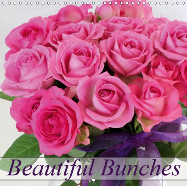 Beautiful Bunches 2019 : Varying colorful bunches of flowers in every season, Calendar Book