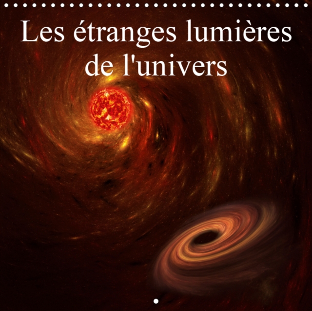 Les etranges lumieres de l'univers 2019 : Photographies d'un univers imaginaire, Calendar Book