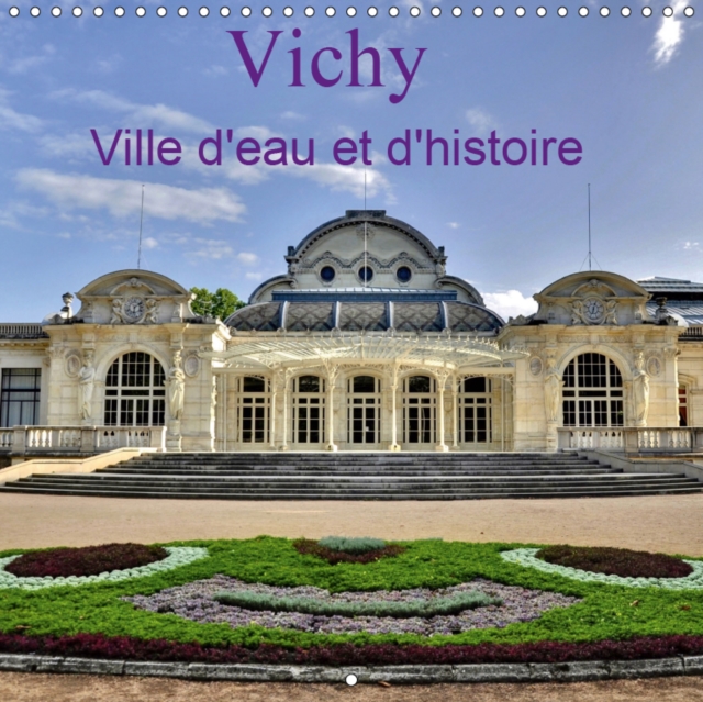 Vichy Ville d'eau et d'histoire 2019 : Ville thermale reputee pour les qualites medicinales de ses eaux et son passe historique, Calendar Book