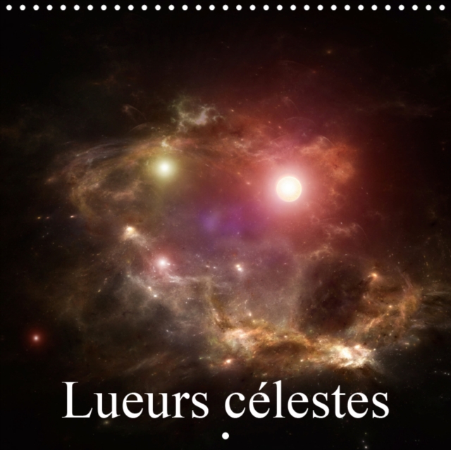 Lueurs celestes 2019 : Images spectaculaires de l'espace, Calendar Book