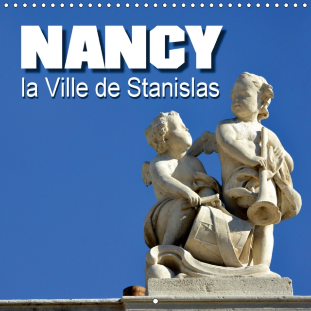 Nancy la Ville de Stanislas 2019 : Nancy, un tresor au coeur de la Lorraine, Calendar Book