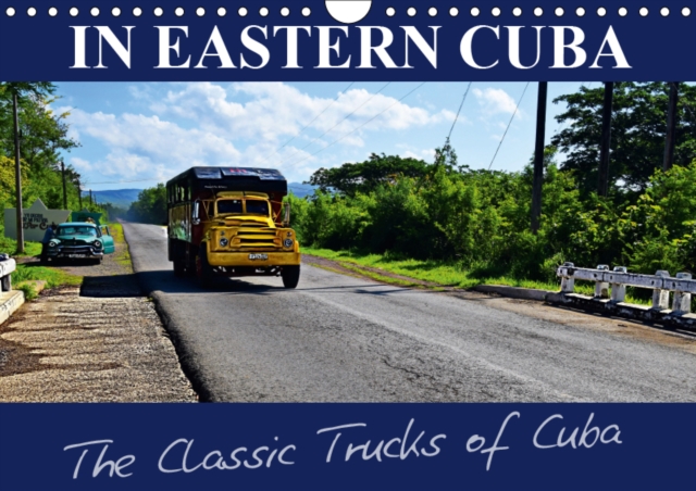 IN EASTERN CUBA-The Classic Trucks of Cuba 2019 : 12 vehicles on the roads in eastern Cuba, Calendar Book